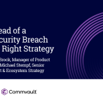 How to Stay Ahead of a Cybersecurity Breach with the Right Resilience Strategy – SPONSOR CONTENT WEBINAR FROM COMMVAULT