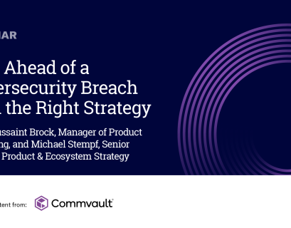 How to Stay Ahead of a Cybersecurity Breach with the Right Resilience Strategy – SPONSOR CONTENT WEBINAR FROM COMMVAULT