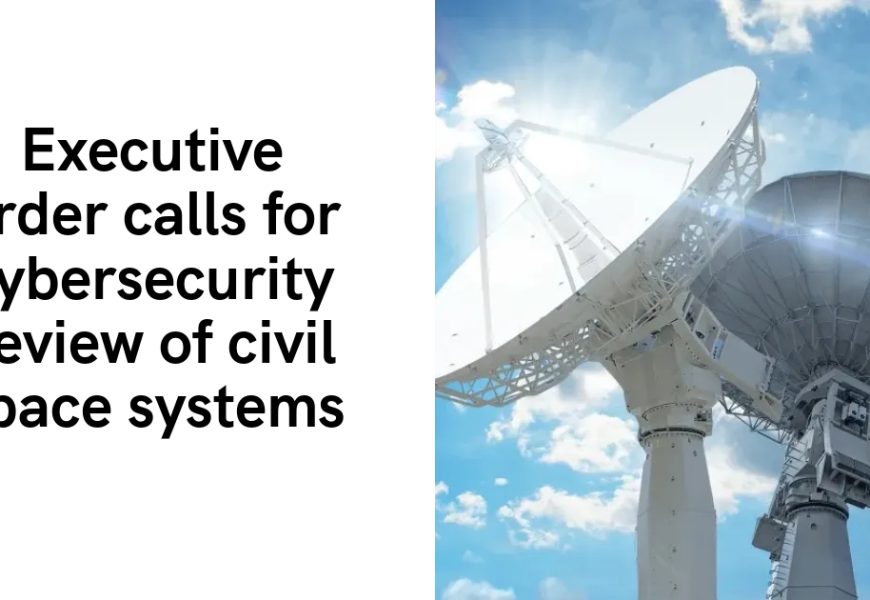 Executive order calls for cybersecurity review of civil space systems