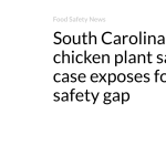 South Carolina chicken plant sabotage case exposes food safety gap