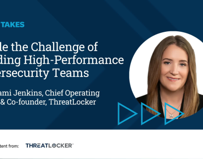 Video Quick Take: The Challenge of Building High-Performance Cybersecurity Teams – SPONSOR CONTENT FROM THREATLOCKER
